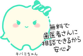 キバミちゃん：無料で歯医者さんに相談できるから安心♪